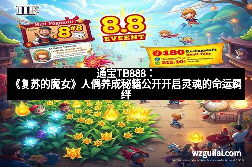 通宝TB888：《复苏的魔女》人偶养成秘籍公开开启灵魂的命运羁绊